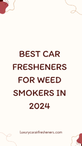 The Best Car Fresheners for Weed Smokers in 2024 A Comprehensive Guide